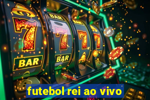 futebol rei ao vivo